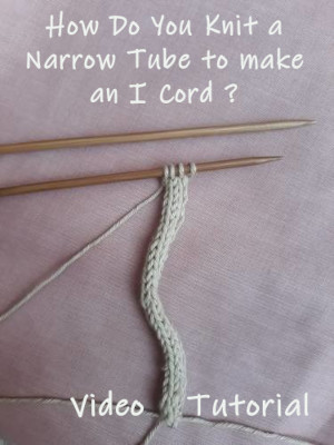 How Do You Knit a Narrow Tube to Make an I Cord?