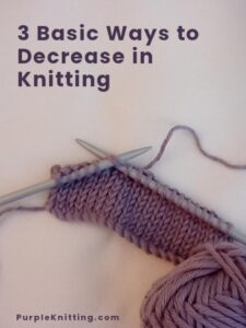 3 Basic Ways to Decrease in Knitting -k2tog skp & ssk | Purple Knitting